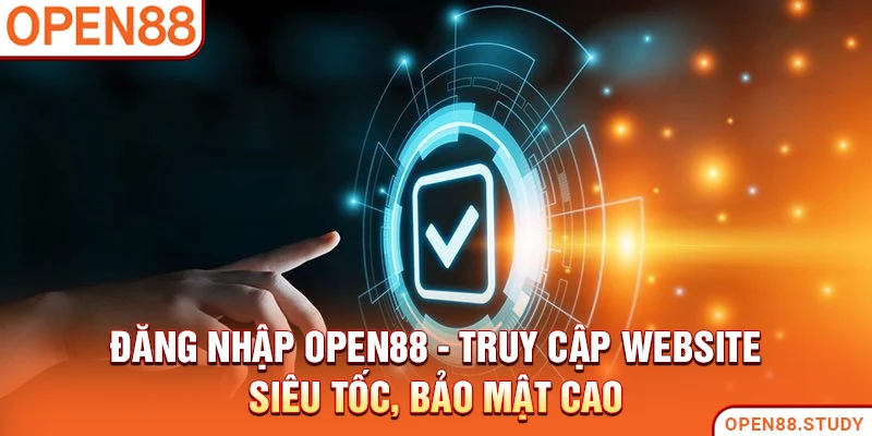 dang-nhap-open88-truy-cap-website-sieu-toc-bao-mat-cao