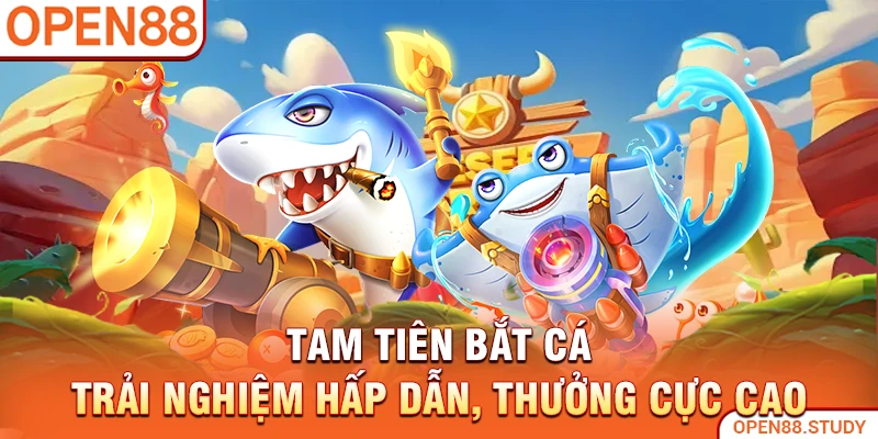 tam-tien-bat-ca-trai-nghiem-hap-dan-thuong-cuc-cao