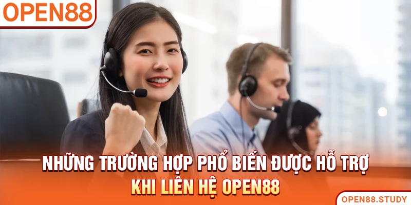 Những trường hợp phổ biến được hỗ trợ khi liên hệ Open88
