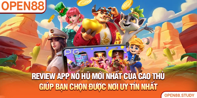 Review app nổ hũ mới nhất của cao thủ giúp bạn chọn được nơi uy tín nhất