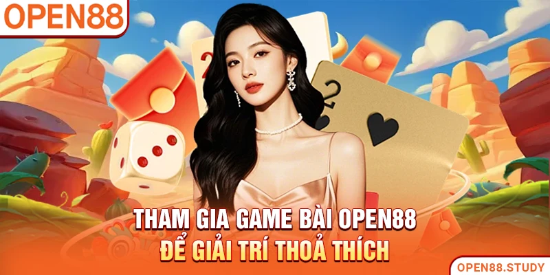 Tham gia Game Bài Open88 để giải trí thoả thích
