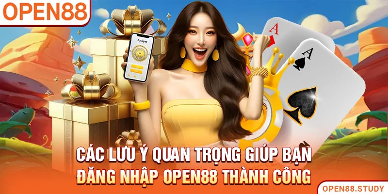 Các lưu ý quan trọng giúp bạn đăng nhập Open88 thành công