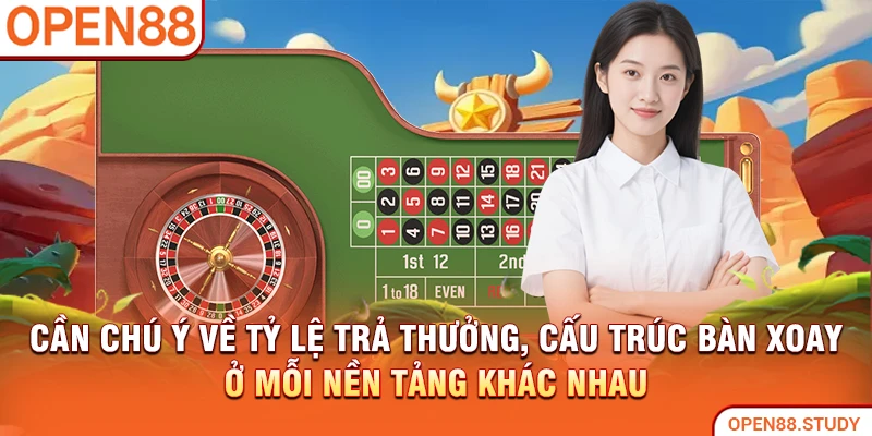Cần chú ý về tỷ lệ trả thưởng, cấu trúc bàn xoay ở mỗi nền tảng khác nhau