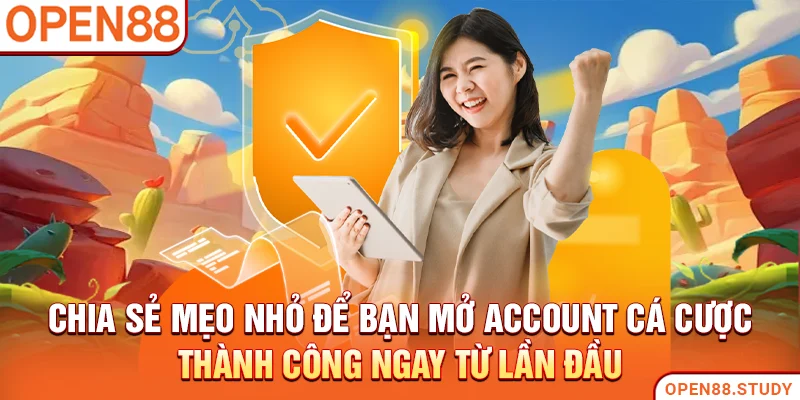 Chia sẻ mẹo nhỏ để bạn mở account cá cược thành công ngay từ lần đầu