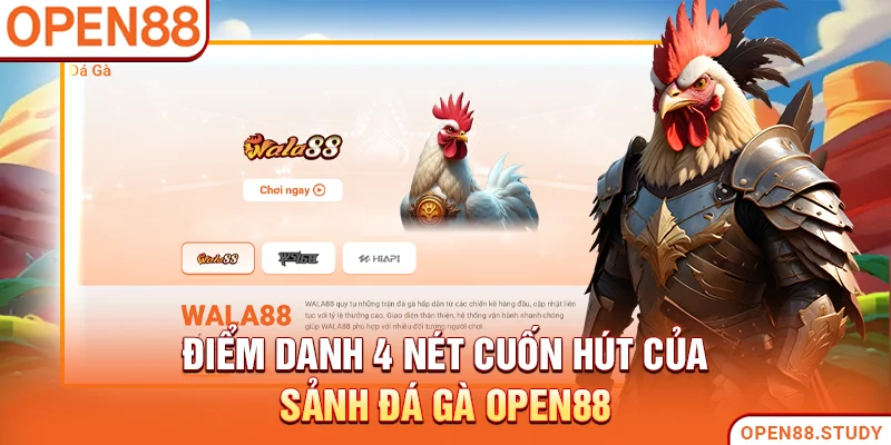 Điểm danh 4 nét cuốn hút của sảnh đá gà Open88