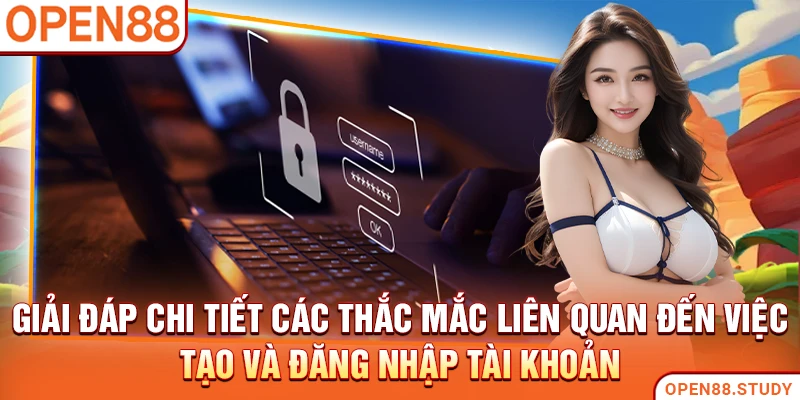 Giải đáp chi tiết các thắc mắc liên quan đến việc tạo và đăng nhập tài khoản