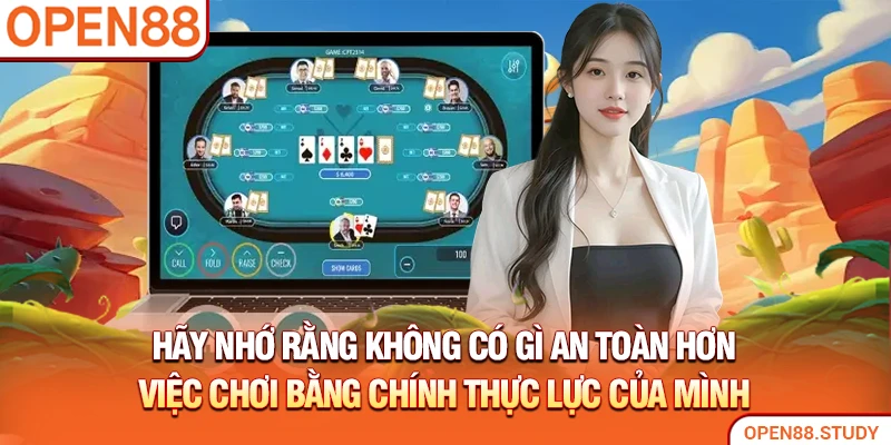 Hãy nhớ rằng không có gì an toàn hơn việc chơi bằng chính thực lực của mình