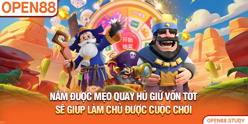 Nắm được mẹo quay hũ giữ vốn tốt sẽ giúp làm chủ được cuộc chơi