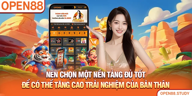 Nên chọn một nền tảng đủ tốt để có thể tăng cao trải nghiệm của bản thân
