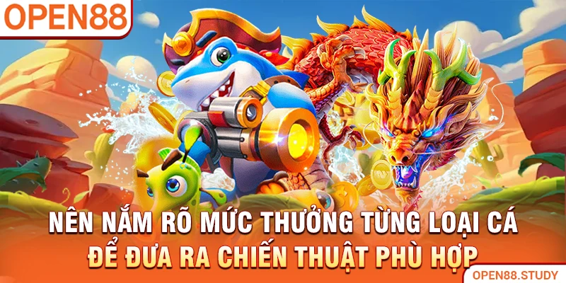 Nên nắm rõ mức thưởng từng loại cá để đưa ra chiến thuật phù hợp