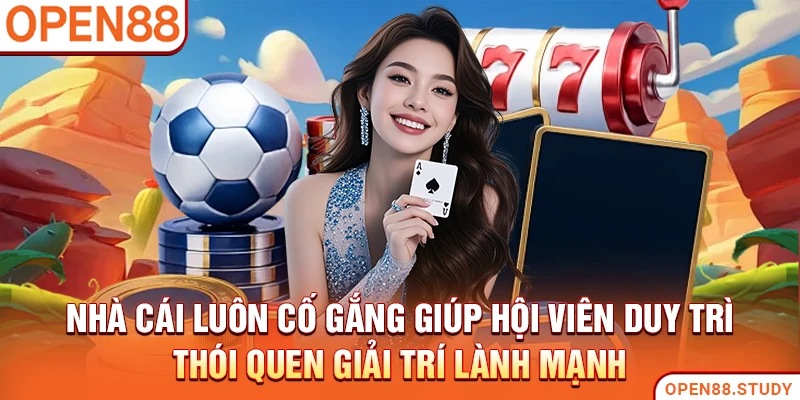 Nhà cái luôn cố gắng giúp hội viên duy trì thói quen giải trí lành mạnh