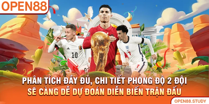 Phân tích đầy đủ, chi tiết phong độ 2 đội sẽ càng dễ dự đoán diễn biến trận đấu