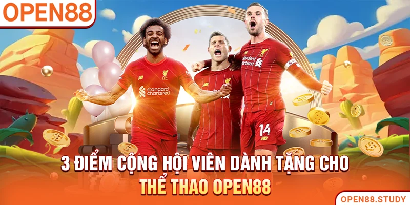 3 điểm cộng hội viên dành tặng cho thể thao Open88