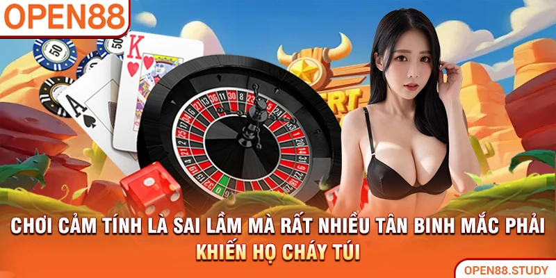Chơi cảm tính là sai lầm mà rất nhiều tân binh mắc phải khiến họ cháy túi