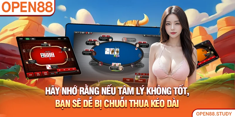 Hãy nhớ rằng nếu tâm lý không tốt, bạn sẽ dễ bị chuỗi thua kéo dài