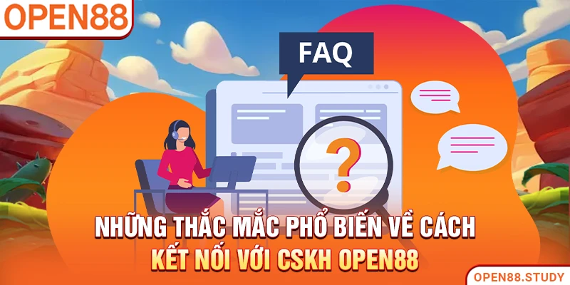 Những thắc mắc phổ biến về cách kết nối với CSKH Open88